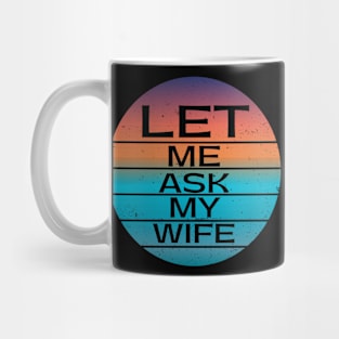 Funny Gifts Let Me Ask My Wife Mug